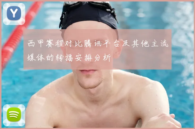 西甲赛程对比腾讯平台及其他主流媒体的转播安排分析